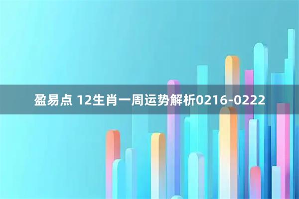 盈易点 12生肖一周运势解析0216-0222